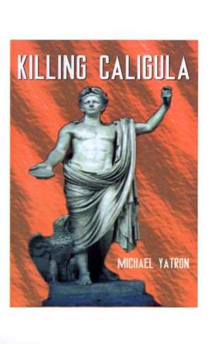 Killing Caligula de Michael Yatron