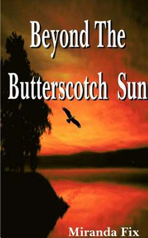 Beyond the Butterscotch Sun de Miranda Fix