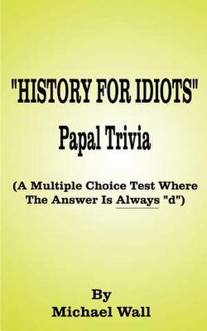 History for Idiots Papal Trivia de Michael Wall