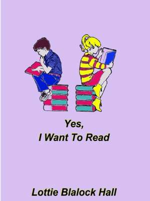 Yes, I Want to Read de Lottie Blalock Hall