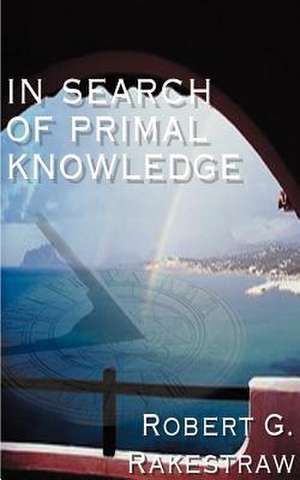 In Search of Primal Knowledge de Robert G. Rakestraw