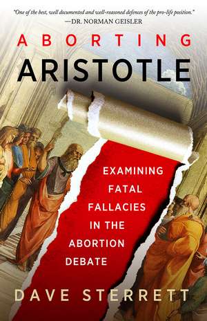 Aborting Aristotle – Examining the Fatal Fallacies in the Abortion Debate de Dave Sterrett