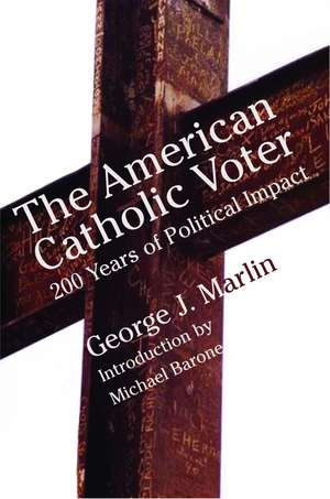 American Catholic Voter: Two Hundred Years Of Political Impact By George J Marli de George J. Marlin