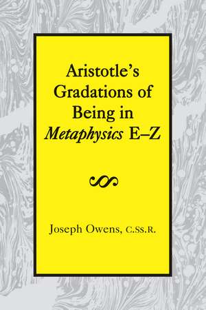 Aristotle`s Gradations of Being In Metaphysics E–Z de Joseph Owens