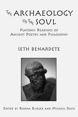 The Archaeology of the Soul – Platonic Readings in Ancient Poetry and Philosophy de Seth Benardete