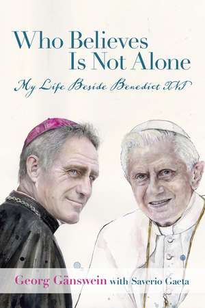 Who Believes Is Not Alone: My Life Beside Benedict XVI de Georg Gänswein