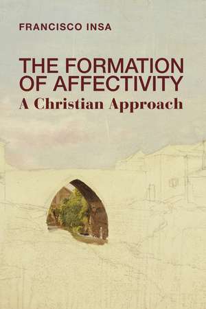 The Formation of Affectivity: A Christian Approach de Francisco Insa