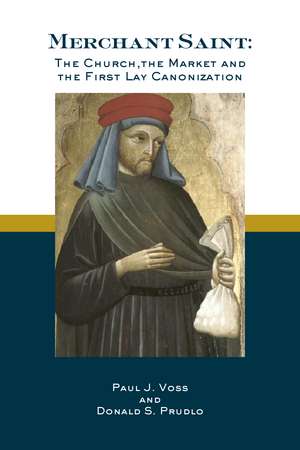 Merchant Saint: The Church, the Market, and the First Lay Canonization de Donald S. Prudlo