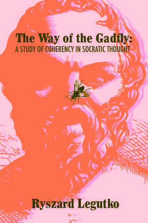 The Way of the Gadfly: A Study of Coherency in Socratic Thought de Ryszard Legutko