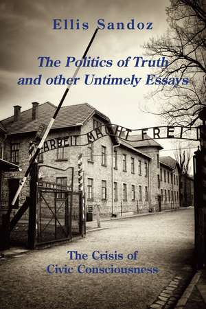 The Politics of Truth and Other Timely Essays: The Crisis of Civic Consciousness de Ellis Sandoz Ph.D.