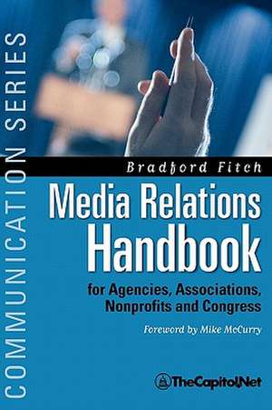 Media Relations Handbook: For Agencies, Associations, Nonprofits and Congress - The Big Blue Book de Brad Fitch