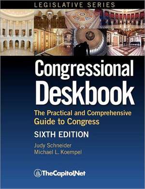 Congressional Deskbook: The Practical and Comprehensive Guide to Congress, Sixth Edition de Judy Schneider