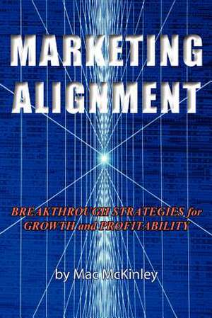 Marketing Alignment: Breakthrough Strategies for Growth and Profitability de Mac McKinley