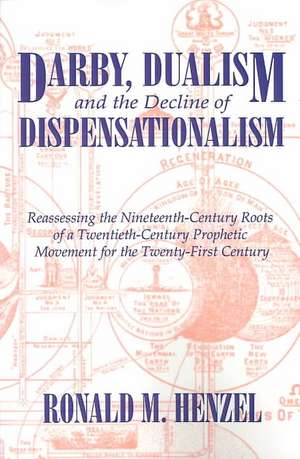 Darby, Dualism, and the Decline of Dispensationalism de Ronald M. Henzel