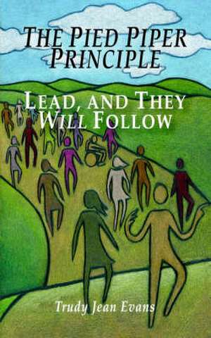 The Pied Piper Principle: Lead, and They Will Follow de Trudy Jean Evans