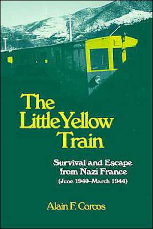 The Little Yellow Train: Survival and Escape from Nazi France (June 1940-March 1944) de Alain F. Corcos