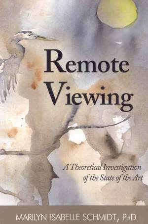 Remote Viewing: A Theoretical Investigation of the State of the Art de Marilyn Isabelle Schmidt