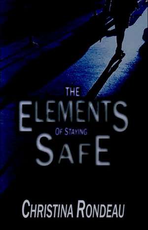 The Elements of Staying Safe de Christina Rondeau