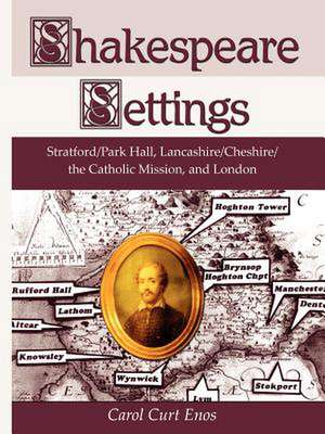 Shakespeare Settings: Stratford / Park Hall, Lancashire / Cheshire / The Catholic Mission, and London de Carol Curt Enos