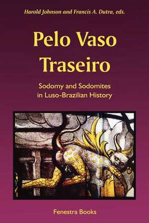 Pelo Vaso Traseiro: Sodomy and Sodomites in Luso-Brazilian History de Harold Johnson