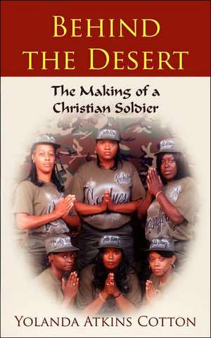 Behind the Desert: The Making of a Christian Soldier de Yolanda Atkins Cotton