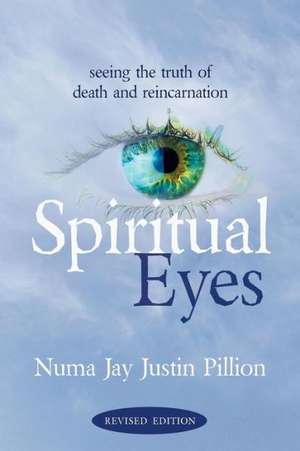 Spiritual Eyes: Seeing the Truth of Reincarnation de Numa Jay Pillion