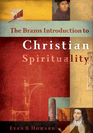 The Brazos Introduction to Christian Spirituality de Evan B. Howard