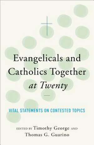 ngelicals and Catholics Together at Twenty Vital S tatements on Contested Topics de Eva George