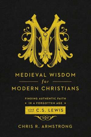 Medieval Wisdom for Modern Christia de C Armstrong