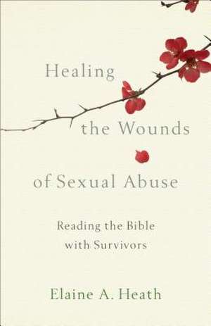 Healing the Wounds of Sexual Abuse – Reading the Bible with Survivors de Elaine A. Heath