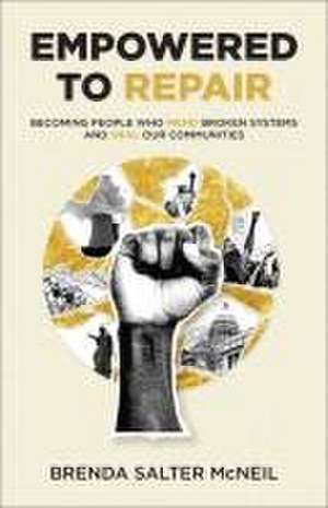 Empowered to Repair – Becoming People Who Mend Broken Systems and Heal Our Communities de Brenda Salter Mcneil