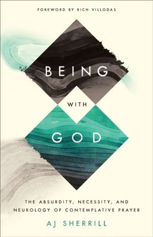 Being with God – The Absurdity, Necessity, and Neurology of Contemplative Prayer de Aj Sherrill