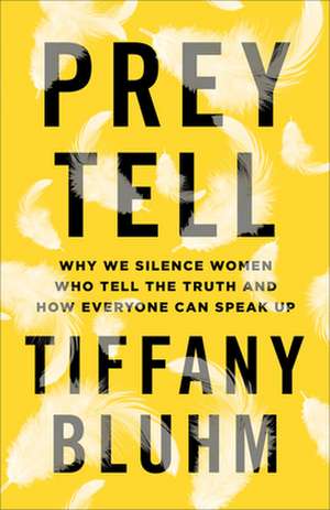 Prey Tell – Why We Silence Women Who Tell the Truth and How Everyone Can Speak Up de Tiffany Bluhm