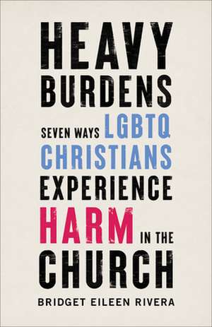 Heavy Burdens – Seven Ways LGBTQ Christians Experience Harm in the Church de Bridget Eileen Rivera