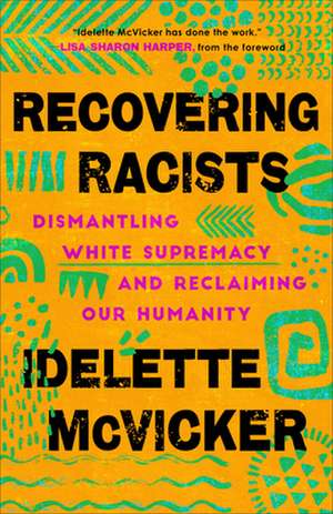 Recovering Racists – Dismantling White Supremacy and Reclaiming Our Humanity de Idelette Mcvicker