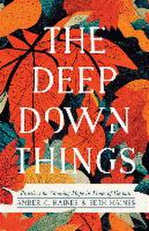 The Deep Down Things – Practices for Growing Hope in Times of Despair de Amber C. Haines