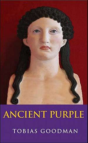 Ancient Purple: Relevant Selections of Latin & Greek Poetry & Prose in New Translation with Commentary de Tobias Goodman