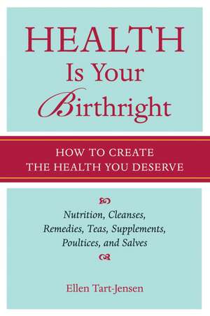 Health Is Your Birthright: How to Create the Health You Deserve de Ellen Tart-Jensen