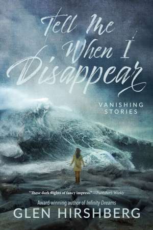 Tell Me When I Disappear de Glen Hirshberg