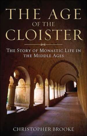 The Age of the Cloister: The Story of Monastic Life in the Middle Ages de Christopher Brooke