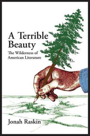 A Terrible Beauty: The Wilderness of American Literature de Jonah Raskin