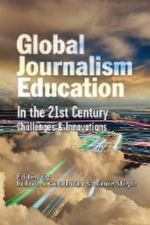 Global Journalism Education In the 21st Century de Robyn S. Goodman