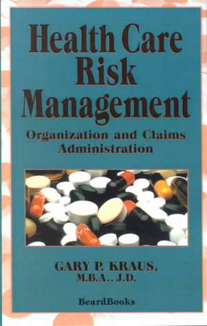 Health Care Risk Management: Organization and Claims Administration de Gary P. Kraus