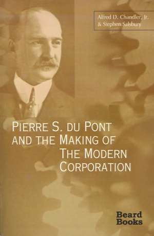 Pierre S. Du Pont and the Making of the Modern Corporation de Jr. Chandler, Alfred DuPont