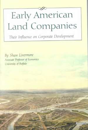 Early American Land Companies: Their Influence on Corporate Development de Shaw Livermore