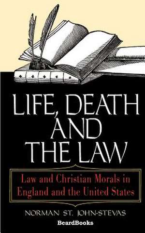 Life, Death and the Law: Law and Christian Morals in England and the United States de Norman St John-Stevas