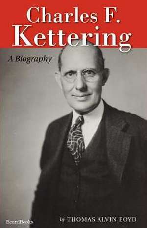 Charles F. Kettering: A Biography de Thomas Alvin Boyd