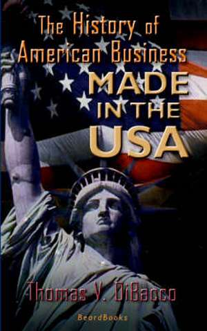 Made in the U.S.A.: The History of American Business the History of American Business de Thomas V. Dibacco