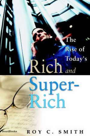 The Rise of Today's Rich and Super-Rich the Rise of Today's Rich and Super-Rich de Roy C. Smith