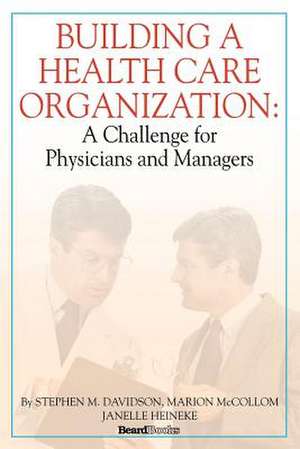 Building a Health Care Organization: A Challenge for Physicians and Managers de Stephen M. Davidson